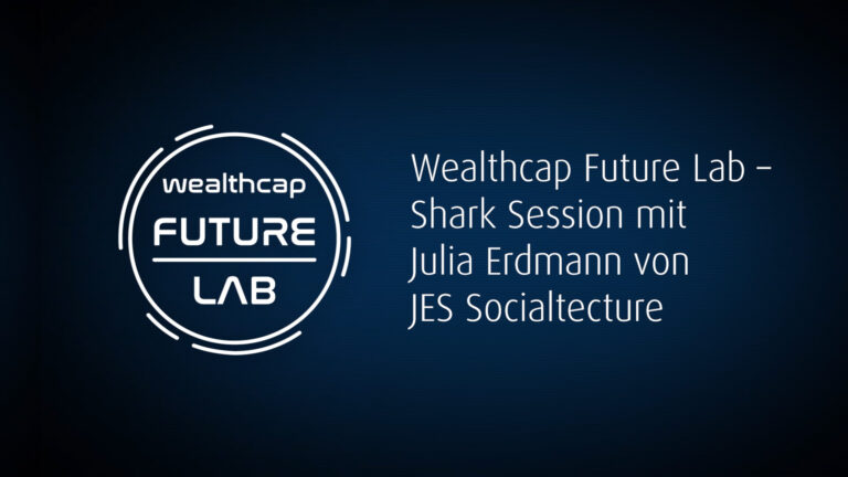 Wealth­cap Future Lab - Shark Ses­si­on mit Julia Erd­mann von JES So­cial­tec­tu­re